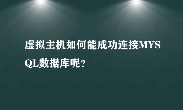 虚拟主机如何能成功连接MYSQL数据库呢？