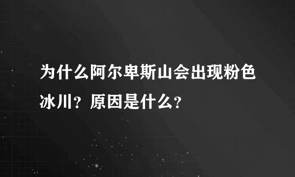 为什么阿尔卑斯山会出现粉色冰川？原因是什么？