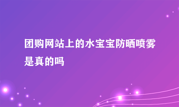 团购网站上的水宝宝防晒喷雾是真的吗