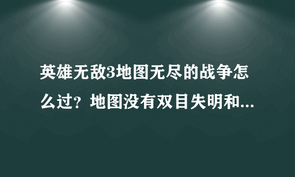 英雄无敌3地图无尽的战争怎么过？地图没有双目失明和丧心病狂，最后BOSS有3000圣龙，6000毒龙，8000魔法龙