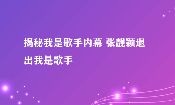 揭秘我是歌手内幕 张靓颖退出我是歌手