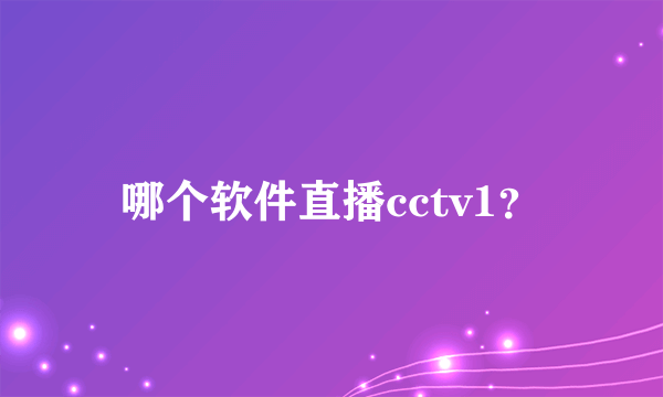 哪个软件直播cctv1？