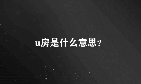 u房是什么意思？