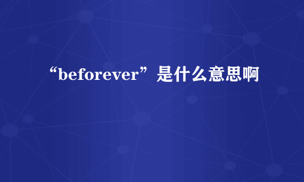 “beforever”是什么意思啊