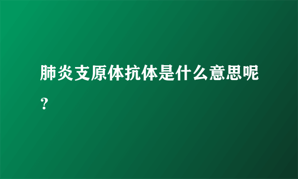 肺炎支原体抗体是什么意思呢？