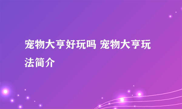 宠物大亨好玩吗 宠物大亨玩法简介