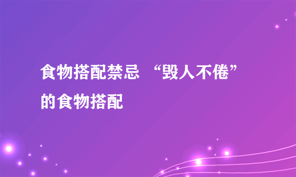 食物搭配禁忌 “毁人不倦”的食物搭配