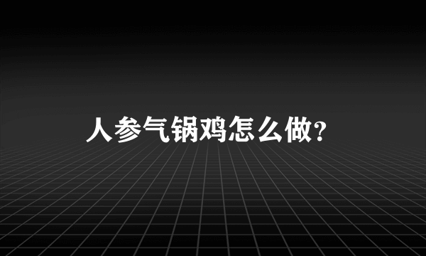 人参气锅鸡怎么做？