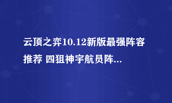 云顶之弈10.12新版最强阵容推荐 四狙神宇航员阵容攻略教学