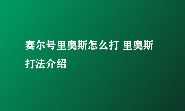 赛尔号里奥斯怎么打 里奥斯打法介绍