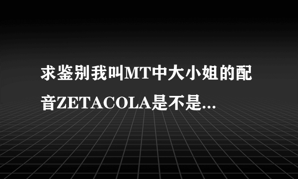 求鉴别我叫MT中大小姐的配音ZETACOLA是不是这张照片