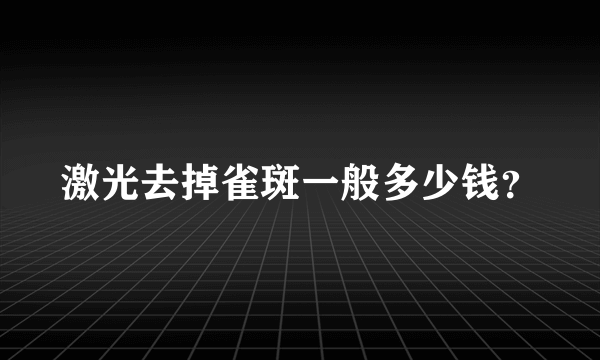 激光去掉雀斑一般多少钱？