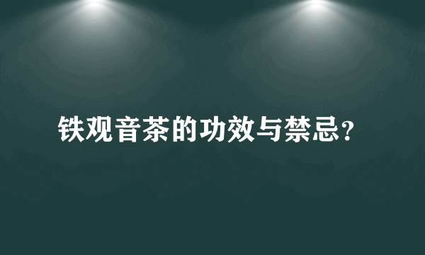 铁观音茶的功效与禁忌？