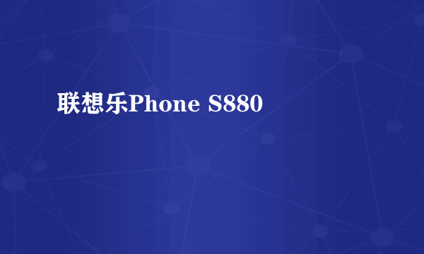 联想乐Phone S880