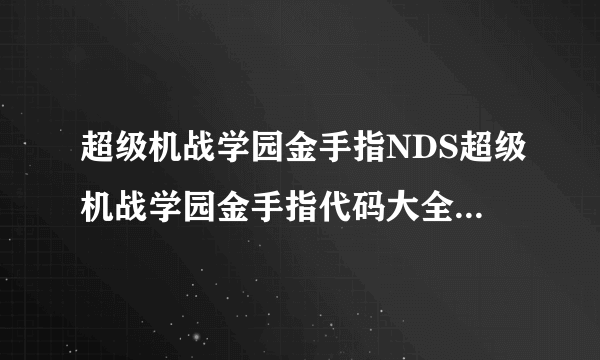 超级机战学园金手指NDS超级机战学园金手指代码大全-飞外网