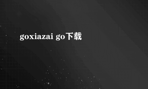 goxiazai go下载