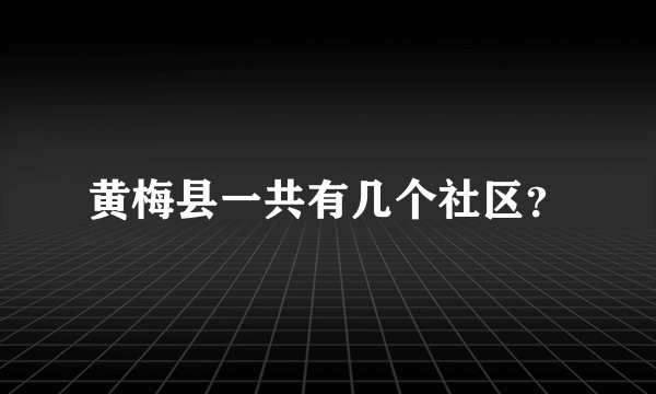 黄梅县一共有几个社区？