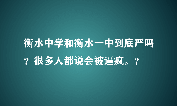 衡水中学和衡水一中到底严吗？很多人都说会被逼疯。？