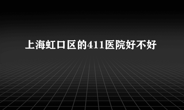 上海虹口区的411医院好不好