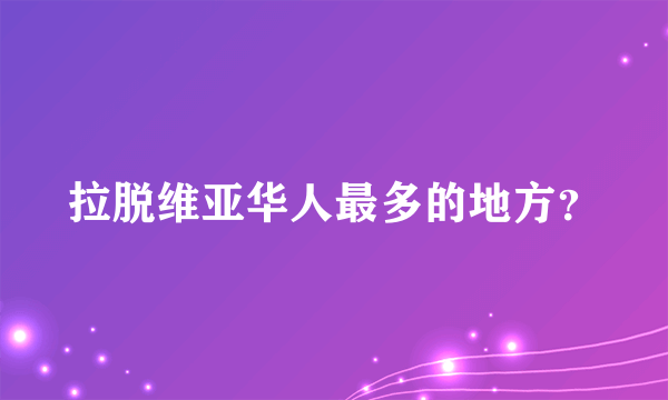 拉脱维亚华人最多的地方？