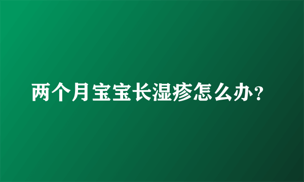 两个月宝宝长湿疹怎么办？