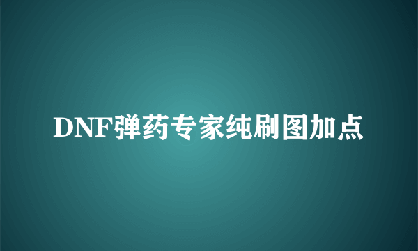 DNF弹药专家纯刷图加点