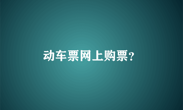 动车票网上购票？