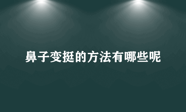 鼻子变挺的方法有哪些呢