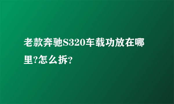 老款奔驰S320车载功放在哪里?怎么拆？