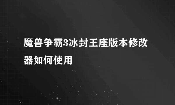 魔兽争霸3冰封王座版本修改器如何使用