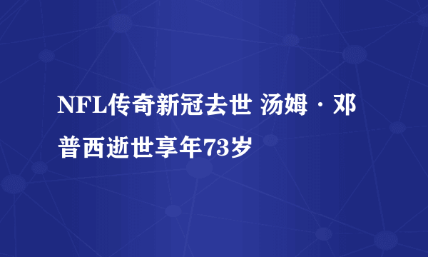 NFL传奇新冠去世 汤姆·邓普西逝世享年73岁