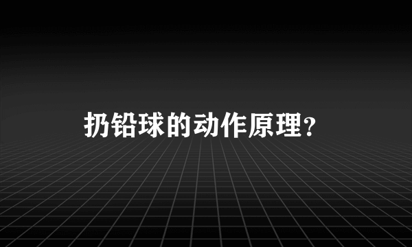 扔铅球的动作原理？