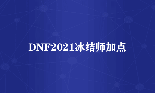 DNF2021冰结师加点