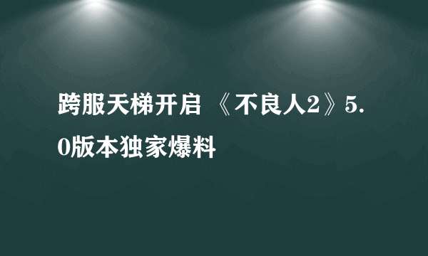 跨服天梯开启 《不良人2》5.0版本独家爆料