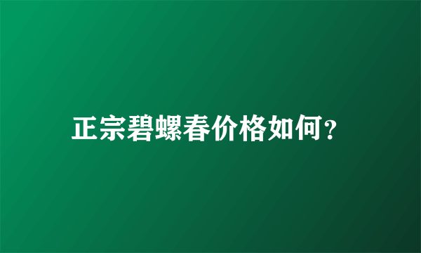 正宗碧螺春价格如何？