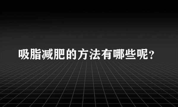 吸脂减肥的方法有哪些呢？