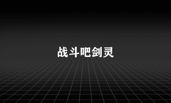 战斗吧剑灵