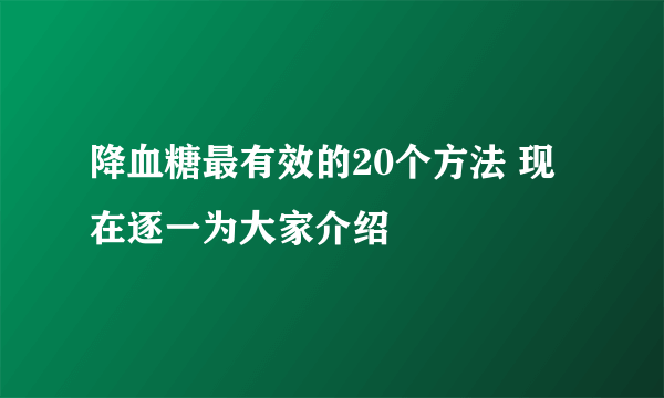 降血糖最有效的20个方法 现在逐一为大家介绍