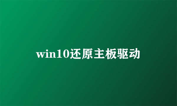 win10还原主板驱动