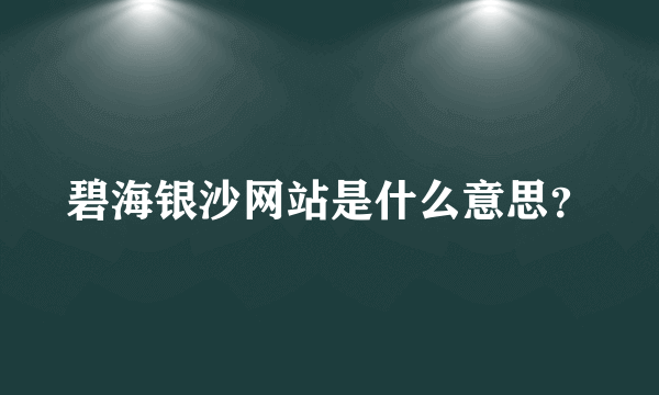 碧海银沙网站是什么意思？