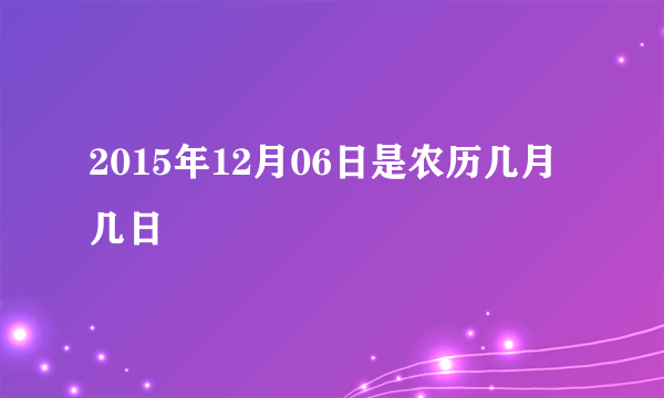 2015年12月06日是农历几月几日