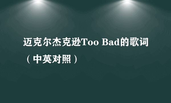 迈克尔杰克逊Too Bad的歌词（中英对照）