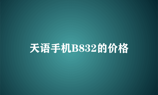 天语手机B832的价格