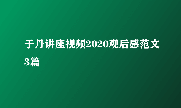 于丹讲座视频2020观后感范文3篇