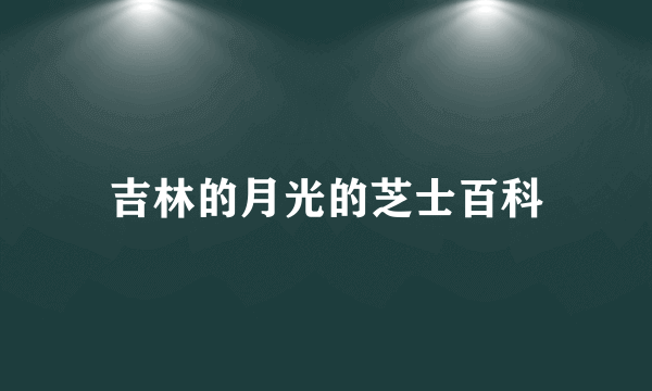 吉林的月光的芝士百科