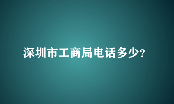 深圳市工商局电话多少？