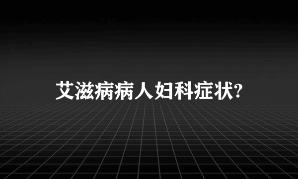 艾滋病病人妇科症状?