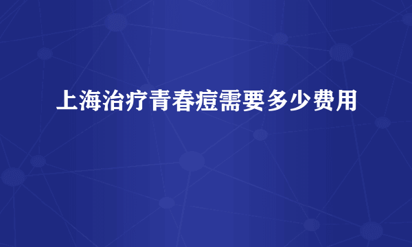 上海治疗青春痘需要多少费用