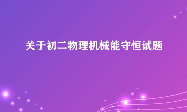 关于初二物理机械能守恒试题