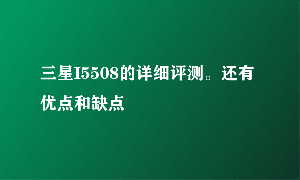 三星I5508的详细评测。还有优点和缺点